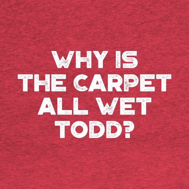 Why Is The Carpet All Wet Todd Funny Christmas Vintage Retro (White) by truffela